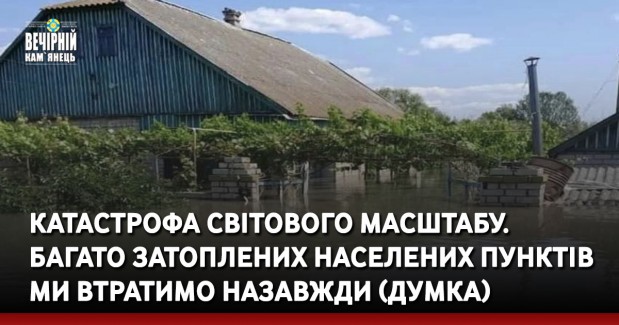 Катастрофа світового масштабу. Багато затоплених населених пунктів ми втратимо назавжди (Думка)