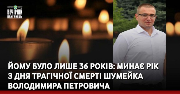 Йому було лише 36 років: минає рік  з дня трагічної смерті Шумейка Володимира Петровича