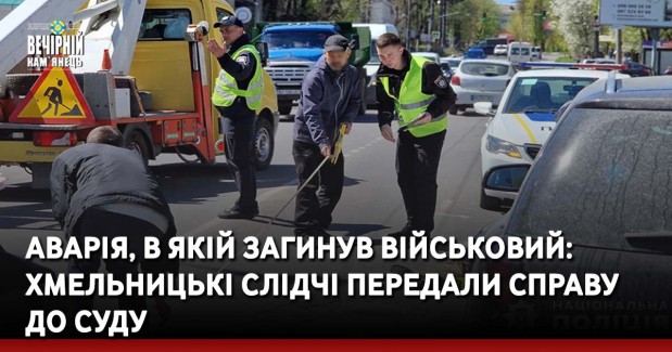 Аварія, в якій загинув військовий: хмельницькі слідчі передали справу до суду
