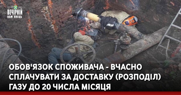 Обов'язок споживача- вчасно сплачувати за доставку (розподіл) газу до 20 числа місяця