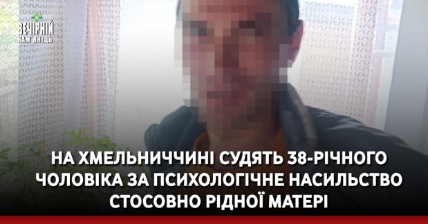На Хмельниччині судять 38-річного чоловіка за психологічне насильство стосовно рідної матері