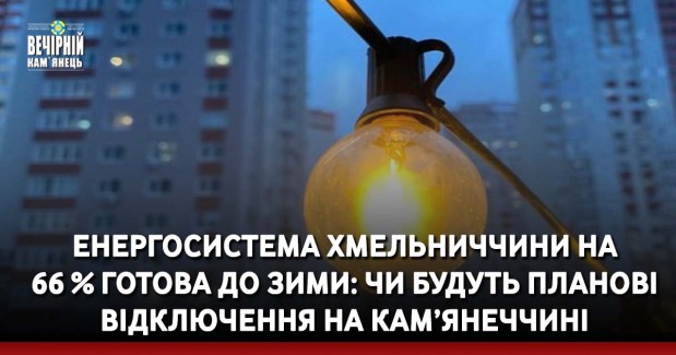 Енергосистема Хмельниччини на 66 % готова до зими: чи будуть планові відключення на Кам’янеччині
