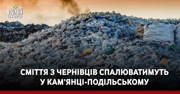 Сміття з Чернівців спалюватимуть у Кам’янці-Подільському