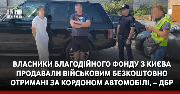 Власники благодійного фонду з Києва продавали військовим безкоштовно отримані за кордоном автомобілі, – ДБР