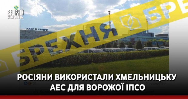 Росіяни використали Хмельницьку АЕС для ворожої ІПСО