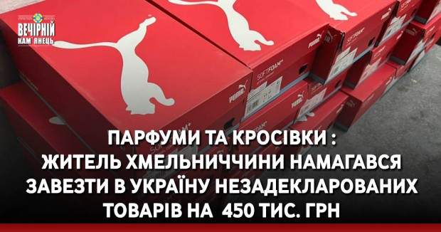 Парфуми та кросівки : житель Хмельниччини намагався завезти в Україну незадекларованих товарів на&nbsp; 450 тис. грн