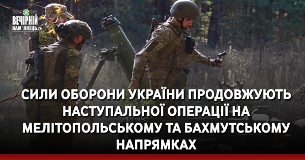 Сили оборони України продовжують наступальної операції на Мелітопольському та Бахмутському напрямках. Протягом минулої доби відбулося 108 бойових зіткнень