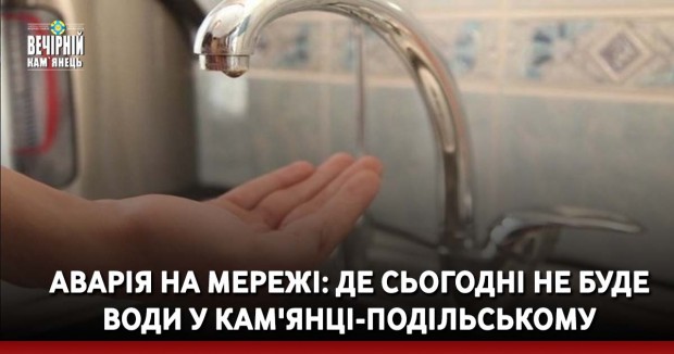 Аварія на мережі: де сьогодні не буде води у Кам'янці-Подільському