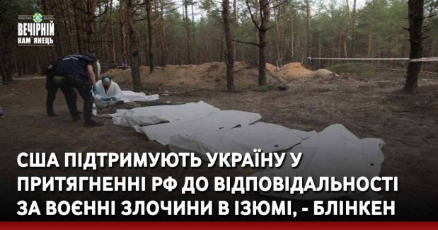 США підтримують Україну у притягненні рф до відповідальності за воєнні злочини в Ізюмі, - Блінкен