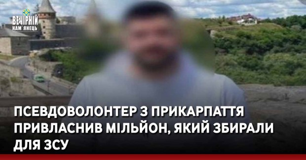 Псевдоволонтер з Прикарпаття привласнив мільйон, який збирали для ЗСУ