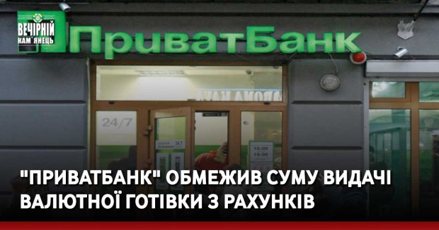 "Приватбанк" обмежив суму видачі валютної готівки з рахунків