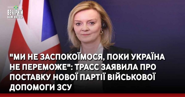 "Ми не заспокоїмося, поки Україна не переможе": Трасс заявила про поставку нової партії військової допомоги ЗСУ