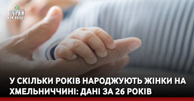 У скільки років народжують жінки на Хмельниччині: дані за 26 років 