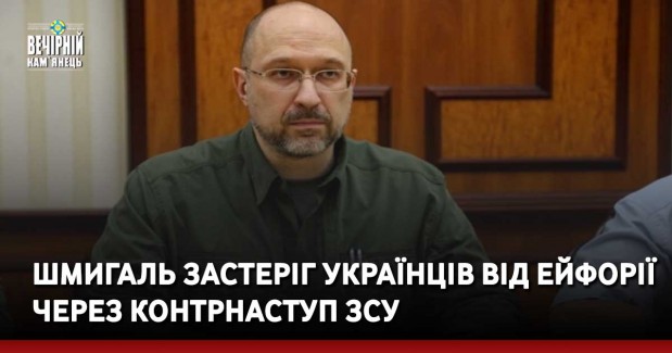 Шмигаль застеріг українців від ейфорії через контрнаступ ЗСУ