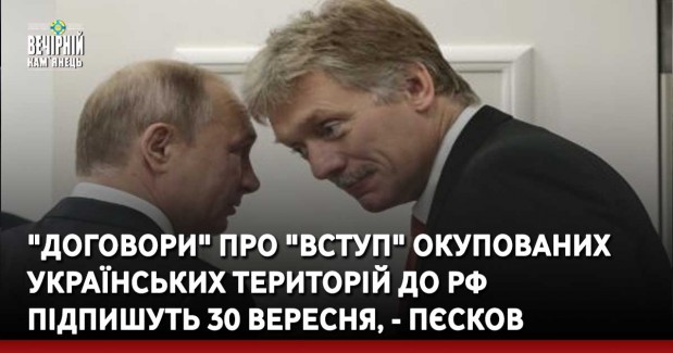 "Договори" про "вступ" окупованих українських територій до РФ підпишуть 30 вересня, - Пєсков