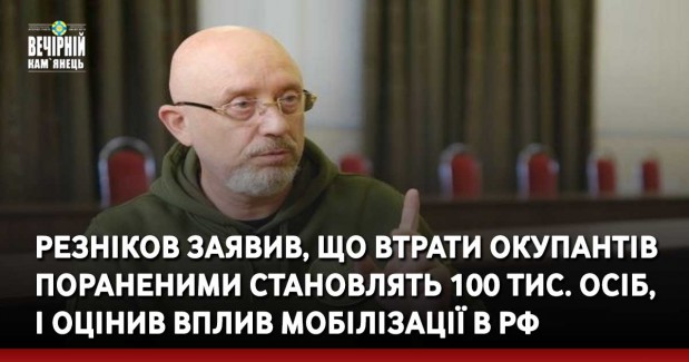 Резніков заявив, що втрати окупантів пораненими становлять 100 тис. осіб, і оцінив вплив мобілізації в РФ