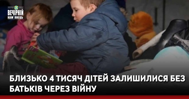 Близько 4 тисяч дітей залишилися без батьків через війну