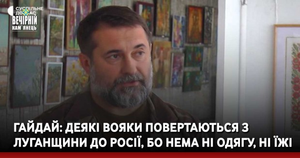 Гайдай: Деякі вояки повертаються з Луганщини до Росії, бо нема ні одягу, ні їжі
