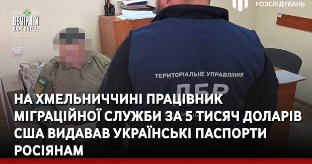 На Хмельниччині працівник міграційної служби за 5 тисяч доларів США видавав українські паспорти росіянам
