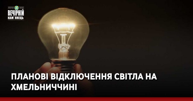 Планові відключення світла на Хмельниччині