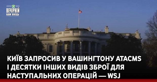 Київ запросив у Вашингтону ATACMS і десятки інших видів зброї для наступальних операцій — WSJ