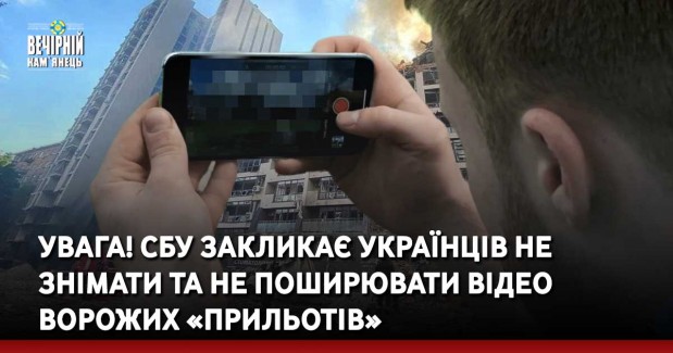 УВАГА! СБУ закликає українців не знімати та не поширювати відео ворожих «прильотів»