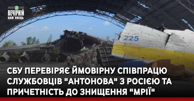 СБУ перевіряє ймовірну співпрацю службовців "Антонова" з Росією та причетність до знищення "Мрії"