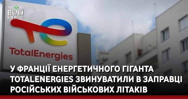 У Франції енергетичного гіганта TotalEnergies звинуватили в заправці російських військових літаків