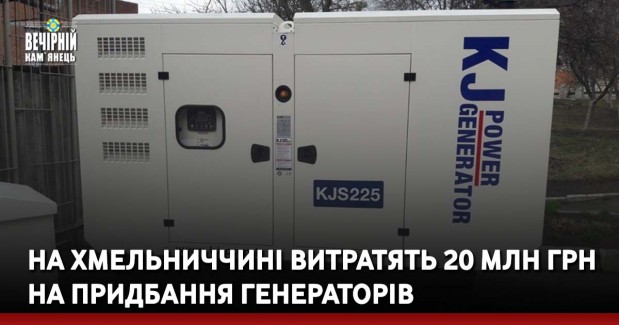 На Хмельниччині витратять 20 мільйонів гривень на придбання генераторів
