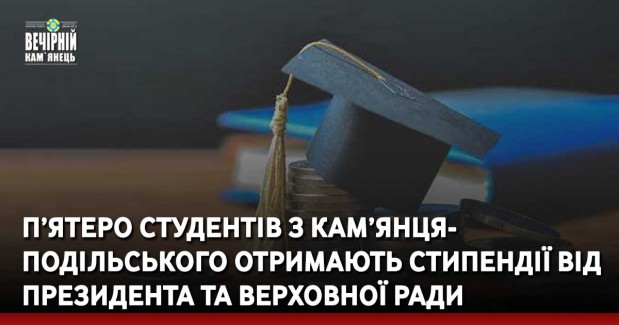 П’ятеро студентів з Кам’янця-Подільського отримають стипендії від Президента та Верховної Ради
