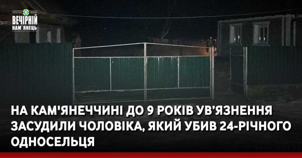 На Кам'янеччині до 9 років ув’язнення засудили чоловіка, який убив 24-річного односельця