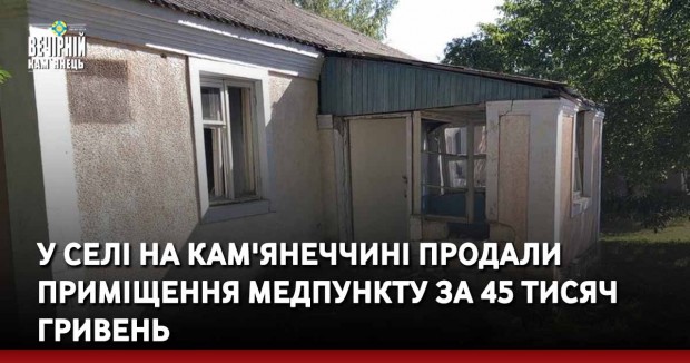 У селі на Кам'янеччині продали приміщення медпункту за 45 тисяч гривень