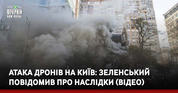 Атака дронів на Київ: Зеленський повідомив про наслідки (ВІДЕО)