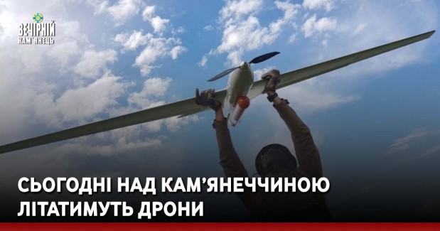 Сьогодні над Кам’янеччиною літатимуть дрони