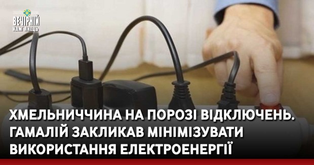 Хмельниччина на порозі відключень електрики. Голова Хмельницької ОВА закликав мінімізувати використання електроенергії