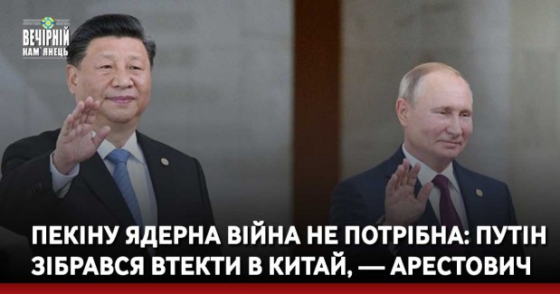 Пекіну ядерна війна не потрібна: Путін зібрався втекти в Китай, — Арестович (відео)