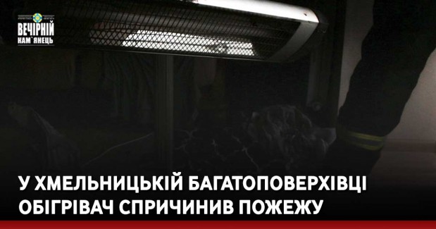 У хмельницькій багатоповерхівці обігрівач спричинив пожежу