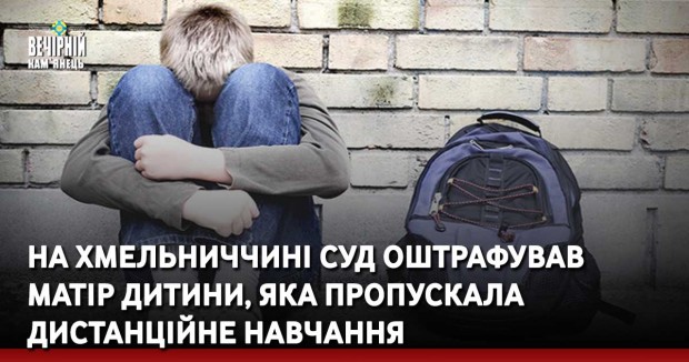 На Хмельниччині суд оштрафував матір дитини, яка пропускала дистанційне навчання
