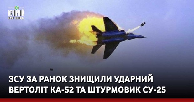 ЗСУ за ранок знищили ударний вертоліт Ка-52 та штурмовик Су-25