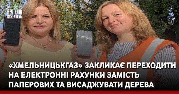 «Хмельницькгаз» закликає переходити на електронні рахунки замість паперових та висаджувати дерева