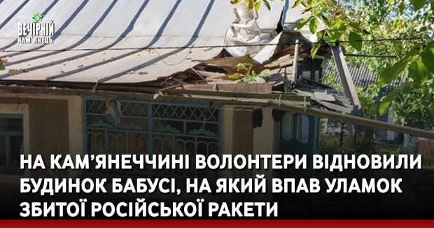 На Кам’янеччині волонтери відновили будинок бабусі, на який впав уламок збитої російської ракети