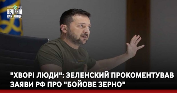 "Хворі люди": Зеленский прокоментував заяви РФ про "бойове зерно"