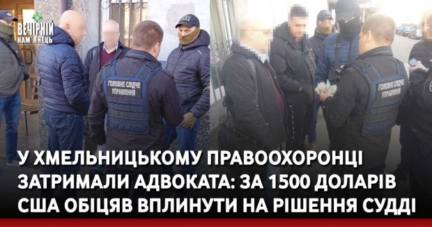 У Хмельницькому правоохоронці затримали адвоката: за 1500 доларів США обіцяв вплинути на рішення судді