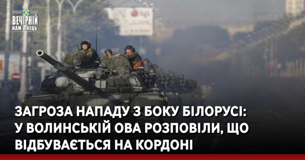 Загроза нападу з боку Білорусі: у Волинській ОВА розповіли, що відбувається на кордоні