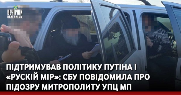 Підтримував політику Путіна і «рускій мір»: СБУ повідомила про підозру митрополиту УПЦ МП