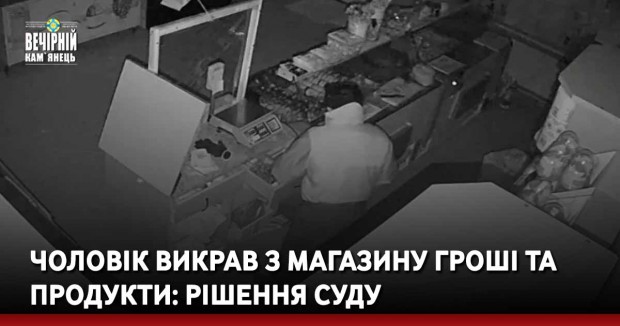 Чоловік викрав з магазину гроші та продукти: рішення суду