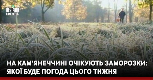 На Кам’янеччині очікують заморозки: якої буде погода цього тижня