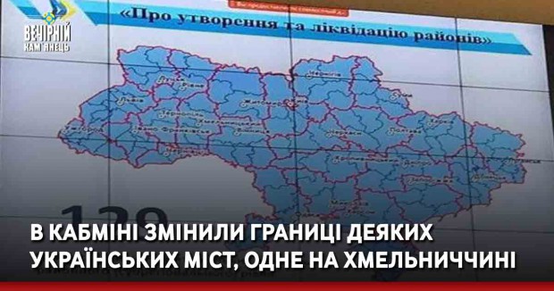  В Кабміні змінили границі деяких українських міст, одне на Хмельниччині