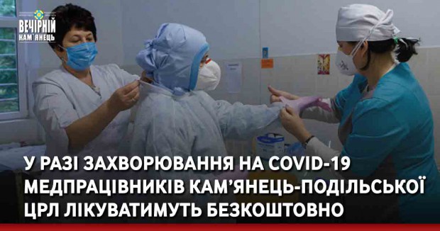 У разі захворювання на COVID-19 медпрацівників Кам’янець-Подільської ЦРЛ лікуватимуть безкоштовно