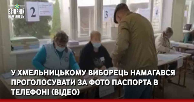 У Хмельницькому виборець намагався проголосувати за фото паспорта в телефоні (ВІДЕО)